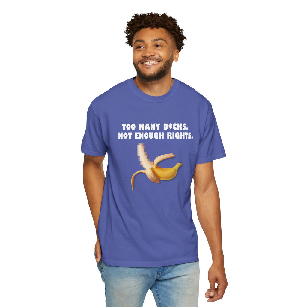 Too Many D*cks, Not Enough Rights - Unisex Garment-Dyed T-shirt | People's Bill of Rights 250