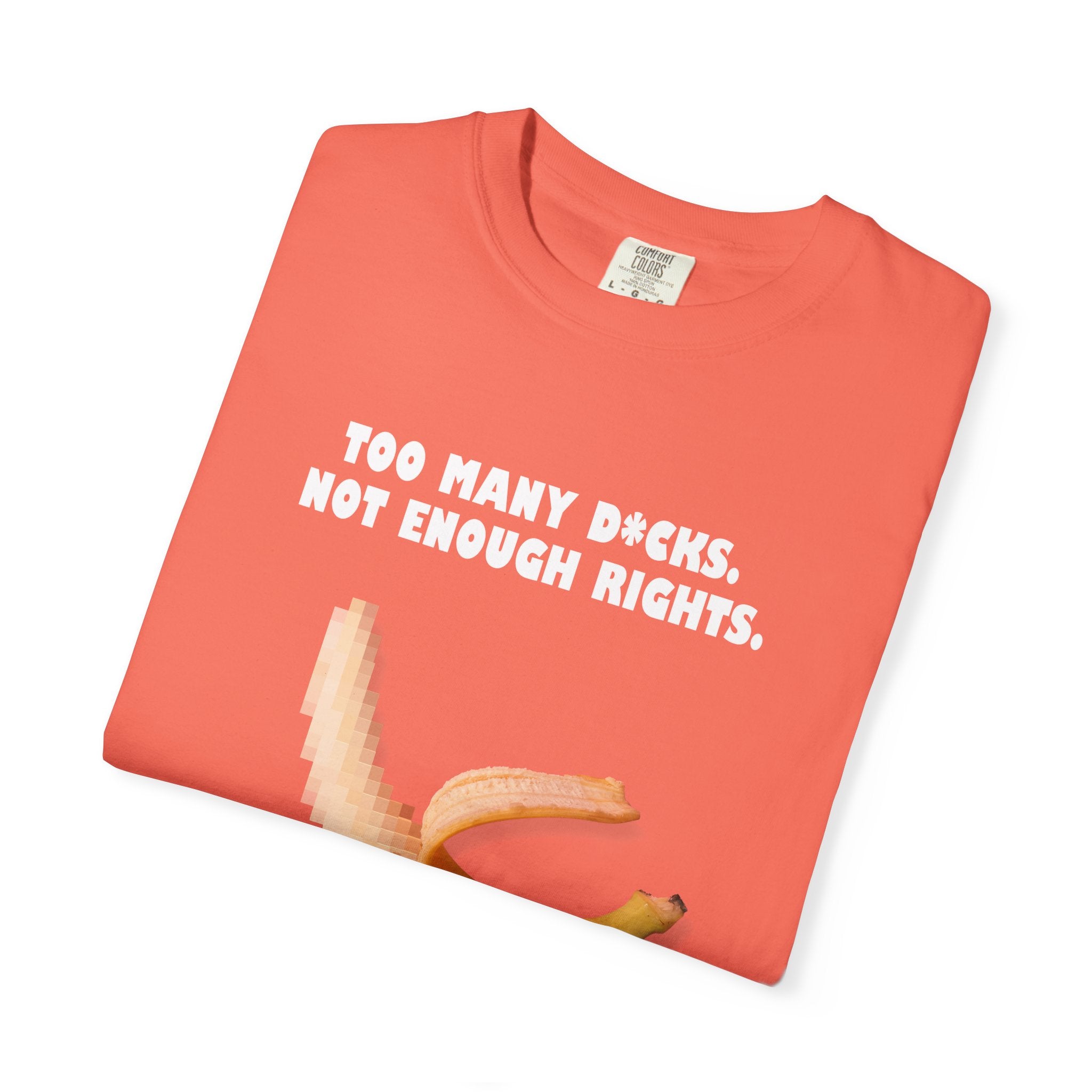 Too Many D*cks, Not Enough Rights - Unisex Garment-Dyed T-shirt | People's Bill of Rights 250