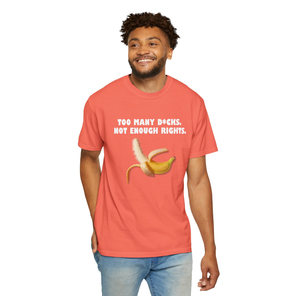 Too Many D*cks, Not Enough Rights - Unisex Garment-Dyed T-shirt | People's Bill of Rights 250