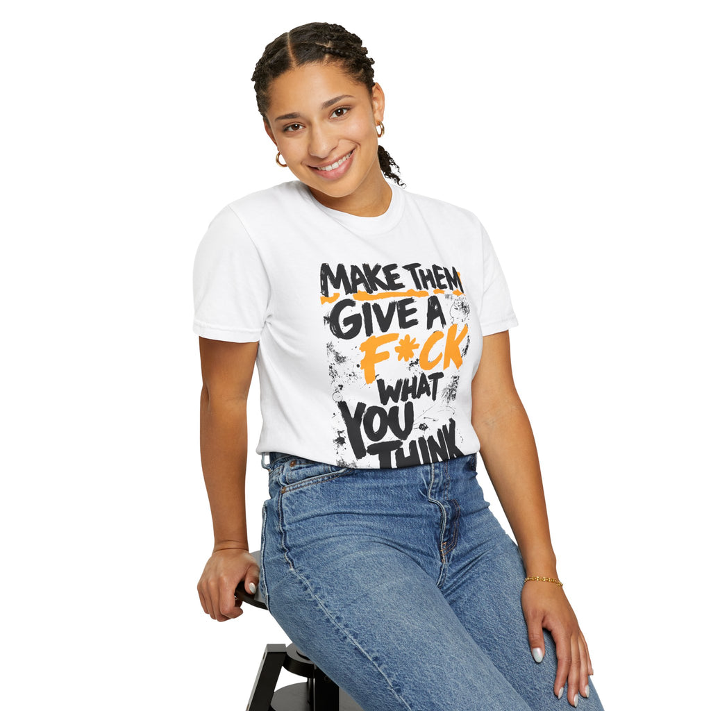 Make Them Give A F*ck - Unisex Garment-Dyed T-shirt | People's Bill of Rights 250