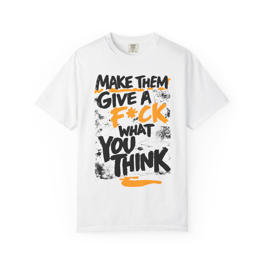 Make Them Give A F*ck - Unisex Garment-Dyed T-shirt | People's Bill of Rights 250