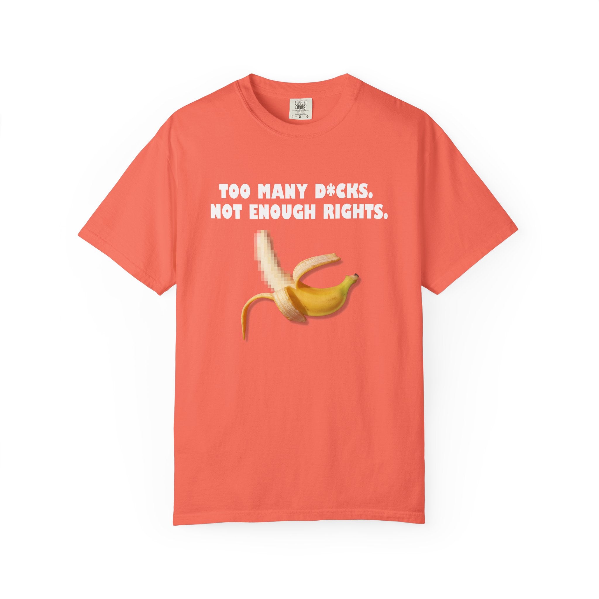 Too Many D*cks, Not Enough Rights - Unisex Garment-Dyed T-shirt | People's Bill of Rights 250