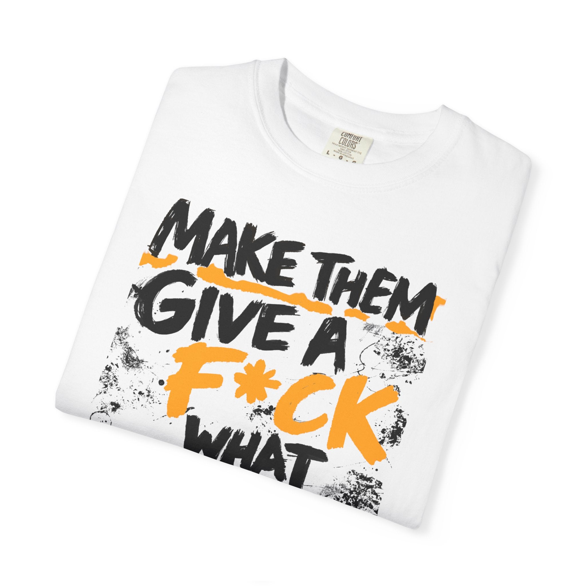 Make Them Give A F*ck - Unisex Garment-Dyed T-shirt | People's Bill of Rights 250