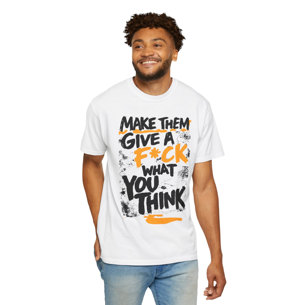 Make Them Give A F*ck - Unisex Garment-Dyed T-shirt | People's Bill of Rights 250